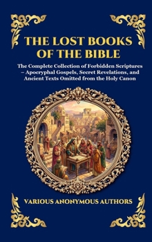 The Lost Books of the Bible: The Complete Collection of Forbidden Scriptures - Apocryphal Gospels, Secret Revelations, and Ancient Texts Omitted from ... Reading) (Library of Alexandria - Esoteric)