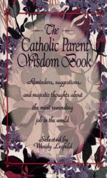 Hardcover Catholic Parent Wisdom Book: Reminders, Suggestions, and Majestic Thoughts about the Most Rewarding Job in the World Book