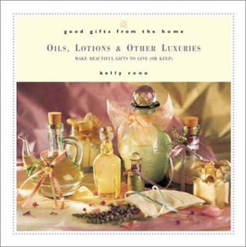 Hardcover Good Gifts from the Home: Oils, Lotions & Other Luxuries: Make Beautiful Gifts to Give (or Keep) Book