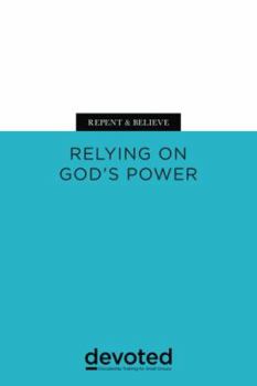 Paperback Repent & Believe: Relying on God's Power (Devoted: Discipleship Training for Small Groups) Book