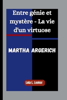 Paperback Martha Argerich: Entre génie et mystère - La vie d'un virtuose [French] Book