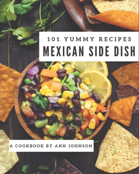 Paperback 101 Yummy Mexican Side Dish Recipes: The Highest Rated Yummy Mexican Side Dish Cookbook You Should Read Book
