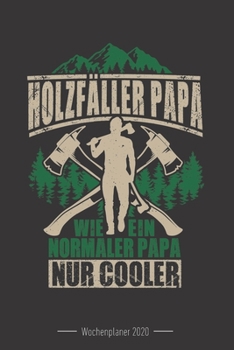 Wochenkalender 2020 - f�r Holzf�ller, Waldarbeiter und F�rster: 120 Seiten Wochenkalender Kalender 2020 F�r Holzf�ller, Waldarbeiter, F�rster Und Holzliebhaber - Geschenk Motors�ge Holz