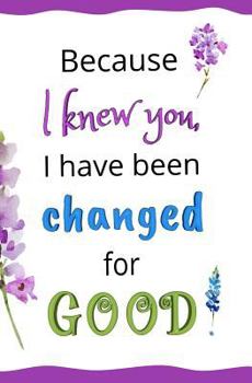 Paperback Because I Knew You, I Have Been Changed for GOOD!: Blank Journal & Gift Book