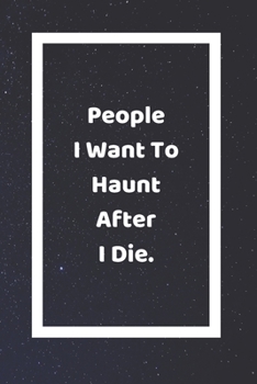 People I Want To Haunt After I Die: Funny White Elephant Gag Gifts For Coworkers Going Away, Birthday, Retirees, Friends & Family Secret Santa Gift Ideas For Coworkers Really Funny Jokes For Adults