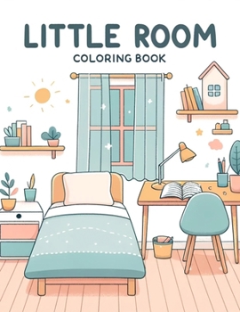 Little Room Coloring Book: Find solace in the simplicity of small spaces with this serene, where little rooms offer a peaceful escape from the hu