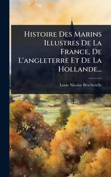 Histoire Des Marins Illustres De La France, De L'angleterre Et De La Hollande... (French Edition)