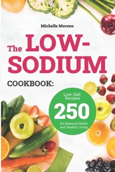 The Low-Sodium Cookbook: 250 Low-Salt Recipes for Balanced Meals and Healthy Living