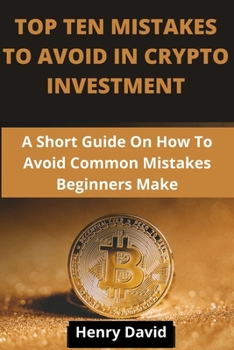 Paperback Top Ten Mistakes to Avoid in Crypto Investment: A Short Guide On How To Avoid Common Mistakes Beginners Make. Book