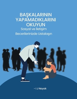 Baskalarinin Yapamadiklarini Okuyun: Sosyal ve Iletisim Becerilerinizde Ustalasin (Turkish Edition)