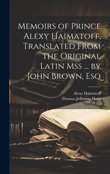 Hardcover Memoirs of Prince Alexy Haimatoff, Translated From the Original Latin Mss ... by John Brown, Esq Book