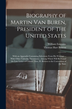 Paperback Biography of Martin Van Buren, President of the United States: With an Appendix Containing Selections From His Writings ... With Other Valuable Docume Book