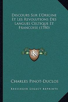 Discours Sur l'Origine Et Les R�volutions Des Langues Celtique Et Fran�oise (Classic Reprint)