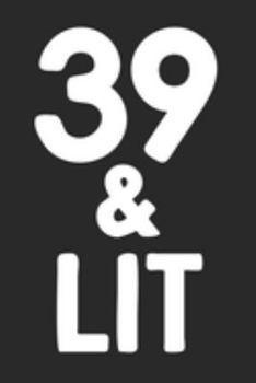 39 & Lit: 39th Birthday Gift Journal To Write In For Men & Women - 100 Blank Lined Pages - 6x9 Unique Diary