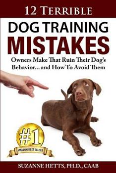 Paperback 12 Terrible Dog Training Mistakes Owners Make That Ruin Their Dog's Behavior...And How To Avoid Them Book