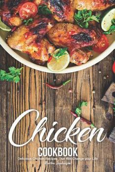 Paperback Chicken Cookbook: Delicious Chicken Recipes That Will Change Your Life Book
