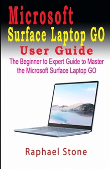 Paperback Microsoft Surface Laptop Go User Guide: The Beginner to Expert Guide to Master the Microsoft Surface Laptop GO Book