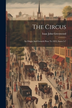 Paperback The Circus: Its Origin And Growth Prior To 1835, Issues 5-7 Book
