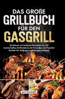 Hardcover Das große Grillbuch für den Gasgrill: Kochbuch mit leckeren Rezepten für ein meisterhaftes Grillerlebnis mit Freunden und Familie! Perfekt für Anfänge [German] Book