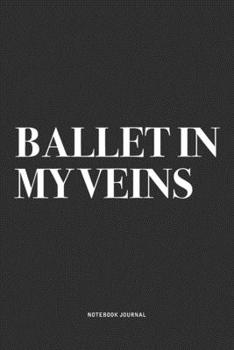 Paperback Ballet In My Veins: A 6x9 Inch Diary Notebook Journal With A Bold Text Font Slogan On A Matte Cover and 120 Blank Lined Pages Makes A Grea Book