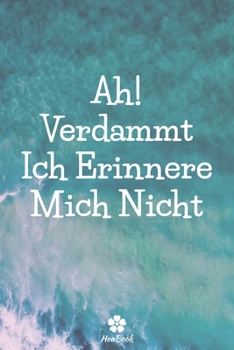Ah! Verdammt, Ich Erinnere Mich Nicht: Ein perfektes notizbuch zum schutz all ihrer benutzernamen und passwörter (German Edition)