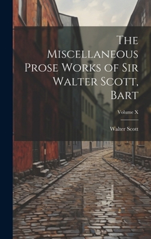 Hardcover The Miscellaneous Prose Works of Sir Walter Scott, Bart; Volume X Book