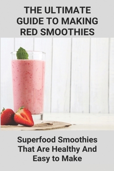 Paperback The Ultimate Guide To Making Red Smoothies; Superfood Smoothies That Are Healthy And Easy to Make: Making Healthy Smoothies Book