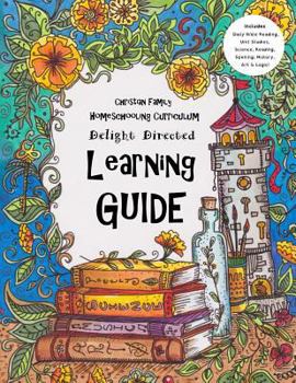 Christian Family Homeschooling Curriculum: Delight Directed Learning Guide For Ages 7 to 17 - Includes Daily Bible Reading, Unit Studies, Science, Reading, Spelling, History, Art & Logic!