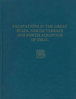 Hardcover Excavations in the Great Plaza, North Terrace, and North Acropolis of Tikal: Tikal Report 14 Book