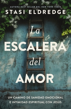 La escalera del amor: Un camino de sanidad emocional e intimidad espiritual con Jesús (Spanish Edition)