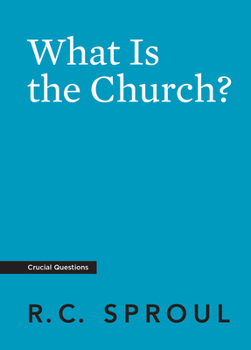 What Is The Church? - Book #17 of the Crucial Questions