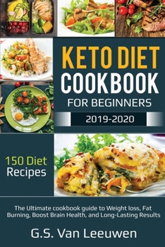 KETO DIET COOKBOOK  FOR BEGINEERS 2019-2020: The Ultimate cookbook guide to Weight loss, Fat Burning, Boost Brain Health, and Long-Lasting Results 150 Diet Recipes