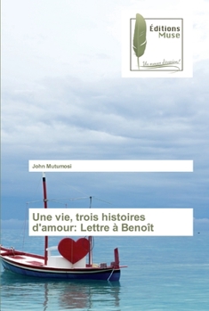 Paperback Une vie, trois histoires d'amour: Lettre à Benoît [French] Book