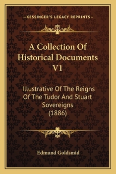 Paperback A Collection Of Historical Documents V1: Illustrative Of The Reigns Of The Tudor And Stuart Sovereigns (1886) Book