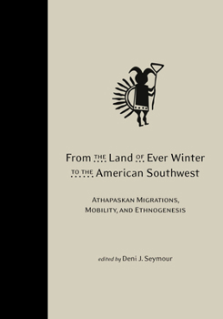 Hardcover From the Land of Ever Winter to the American Southwest: Athapaskan Migrations, Mobility, and Ethnogenesis Book