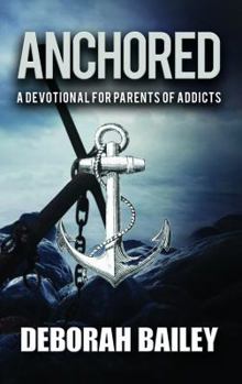 Paperback Anchored: A Devotional Guide for Parents of Addicts Book