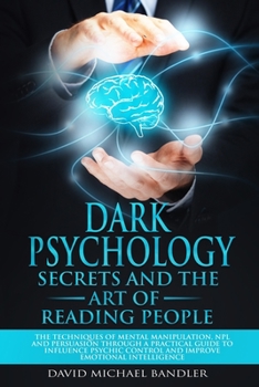 Paperback Dark Psychology Secrets and the Art of Reading People: Techniques of Mental Manipulation, NPL and Persuasion Through a Practical Guide to Influence ps Book