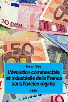 L'�volution commerciale et industrielle de la France sous l'ancien r�gime
