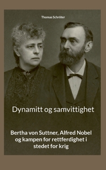 Dynamitt og samvittighet: Bertha von Suttner, Alfred Nobel og kampen for rettferdighet i stedet for krig (Norwegian Bokmal Edition)