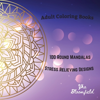 Adult Coloring Books 100 Round Mandalas for Stress Relieving and Relaxation: Coloring Book for Adults, Men, Women and Skilled Kids/Teens