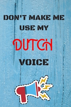 Paperback DON'T MAKE ME USE MY Dutch VOICE, Funny Dutch Notebook Gift: lined Notebook / Journal Gift, 110 Pages, 6x9, Soft Cover, Matte Finish Book