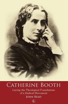 Paperback Catherine Booth: Laying the Theological Foundations of a Radical Movement Book