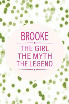 Paperback Brooke the Girl the Myth the Legend: First Name Funny Sayings Personalized Customized Names Gift Birthday Girl Women Mother's Day Notebook Journal Book