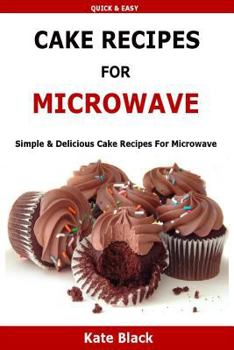 Paperback Cake Recipes For Microwave: Simple & Delicious Cake Recipes For Microwave Book