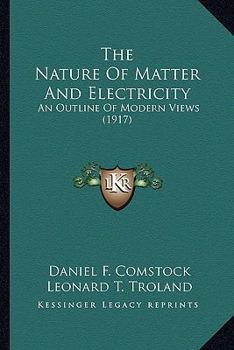 The Nature of Matter and Electricity: An Outline of Modern Views