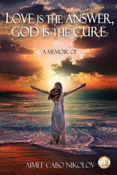 Paperback Love is the Answer, God is the Cure: A True Story of Abuse, Betrayal and Unconditional Love Book