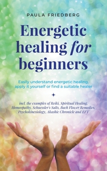 Paperback Energetic Healing for Beginners: Easily Understand Energetic Healing, Apply it Yourself or Find a Suitable Healer Book