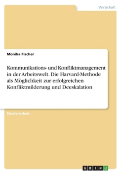 Paperback Kommunikations- und Konfliktmanagement in der Arbeitswelt. Die Harvard-Methode als Möglichkeit zur erfolgreichen Konfliktmilderung und Deeskalation [German] Book