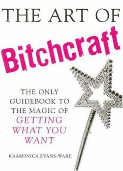 Paperback The Art of Bitchcraft: The Only Guidebook to the Magic of Getting What You Want Book