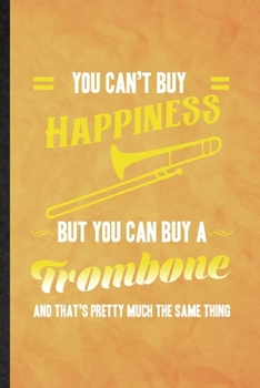 You Can't Buy Happiness but You Can Buy a Trombone and That's Pretty Much the Same Thing: Funny Lined Music Teacher Lover Notebook/ Journal, ... Gag Gift, Stylish Graphic 110 Pages